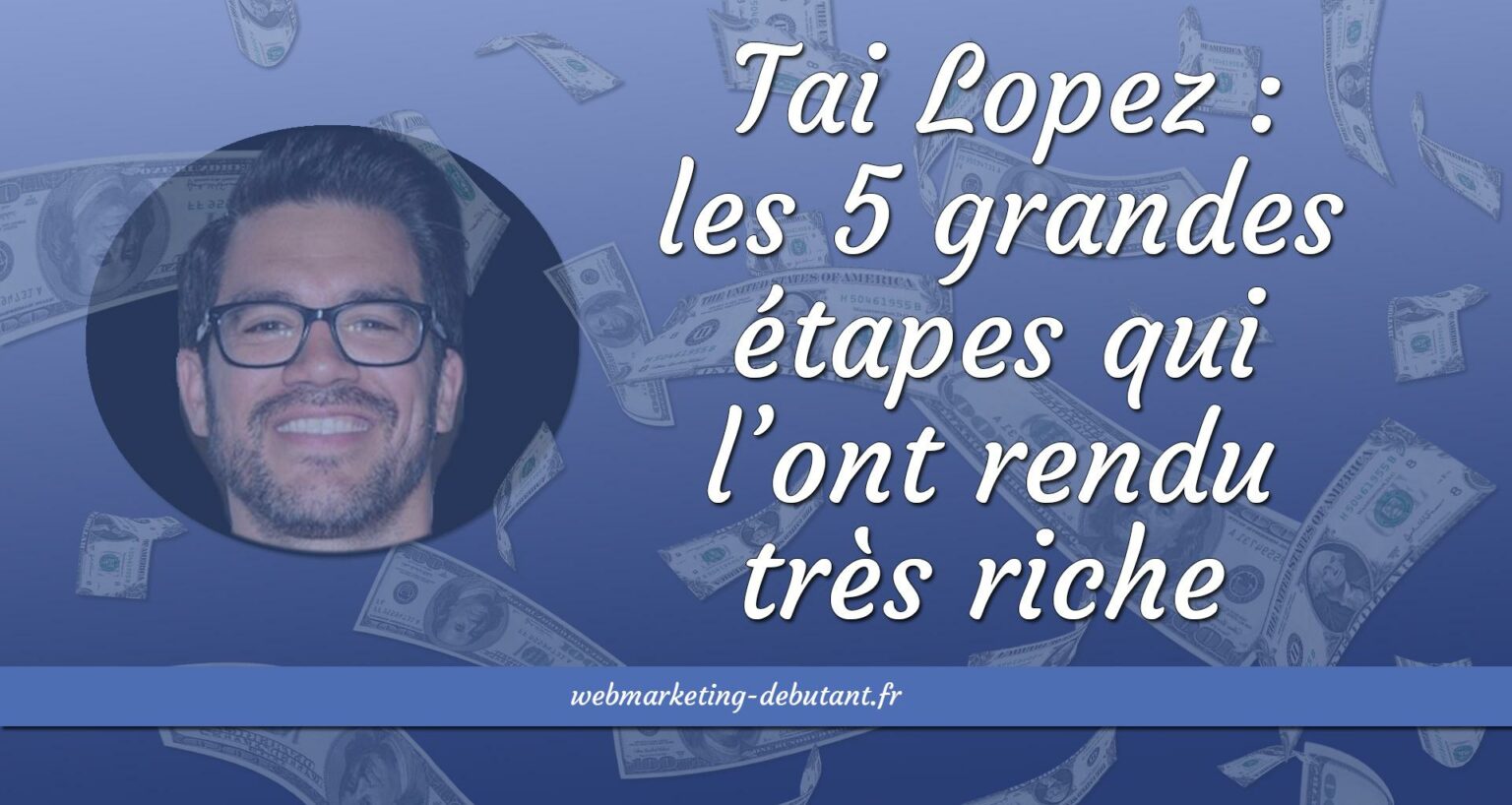 Tai Lopez les 5 grandes étapes qui l'ont rendu très riche