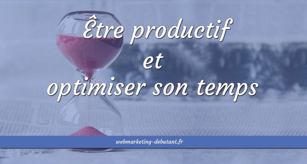 être productif et optimiser son temps