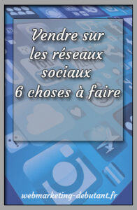 vendre sur les réseaux sociaux - 6 choses à faire
