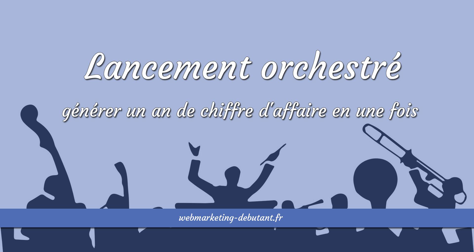 Lancement orchestré - générer un an de chiffre d'affaire en une fois
