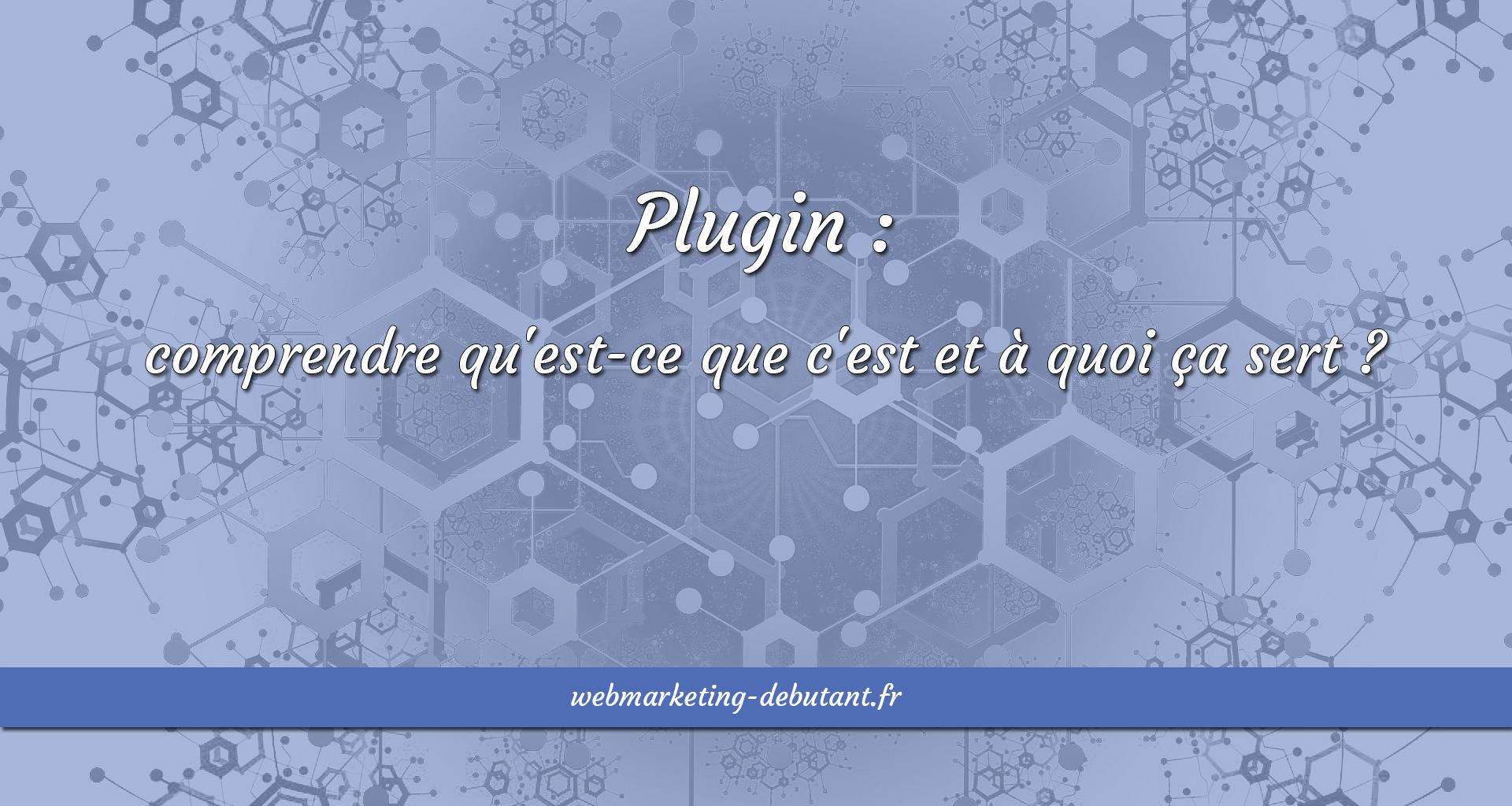 Plugin comprendre qu'estce que c'est et à quoi ça sert Plugin comprendre qu'estce que c'est et à quoi ça sert