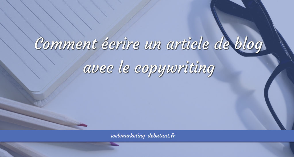Comment écrire un article de blog avec le copywriting