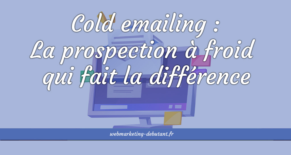 Cold emailing - la prospection à forid qui fait la différence